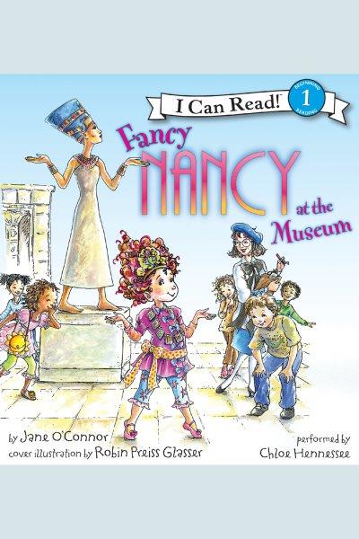 Fancy Nancy at the museum [electronic resource] / Jane O'Connor.