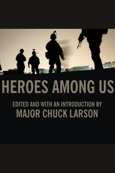 Heroes among us : firsthand accounts of combat from America's most decorated warriors in Iraq and Afghanistan [electronic resource].