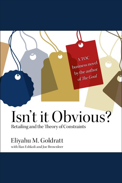 Isn't it obvious? [electronic resource] / Eliyahu M. Goldratt ; with Ilan Eshkoli and Joe Brownleer.