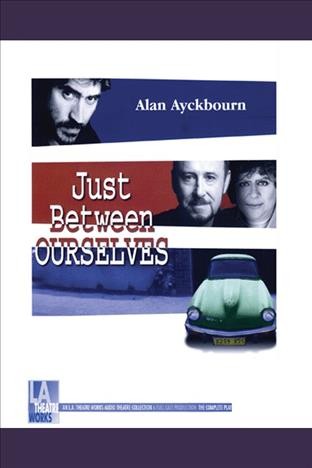 Just between ourselves [electronic resource] / Alan Ayckbourn.