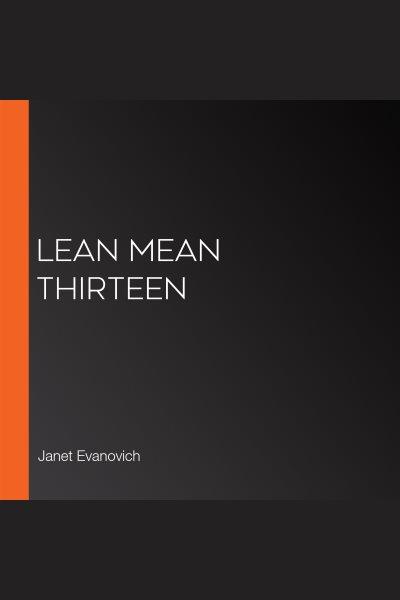 Lean mean thirteen : a Stephanie Plum novel [electronic resource].