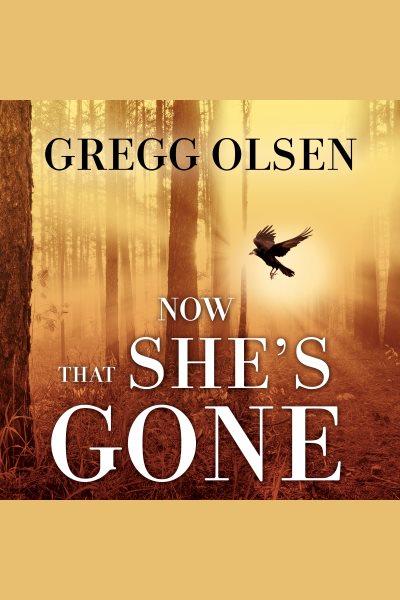 Now that she's gone [electronic resource] / Gregg Olsen.