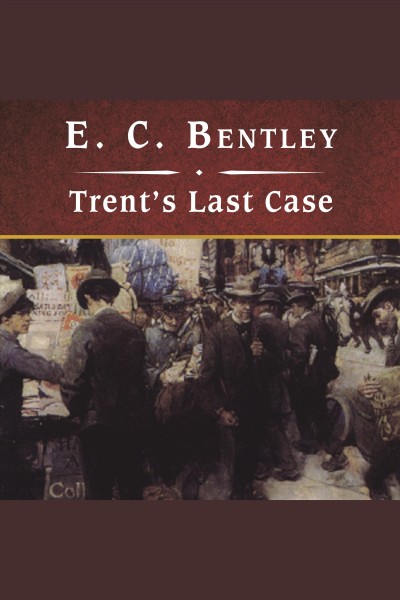 Trent's last case [electronic resource] / E.C. Bentley.