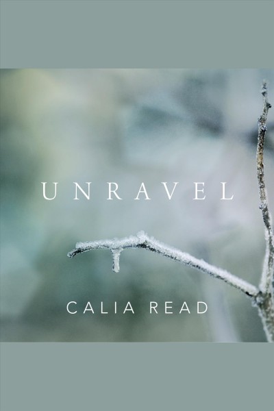 Unravel : a novel [electronic resource] / Calia Read.