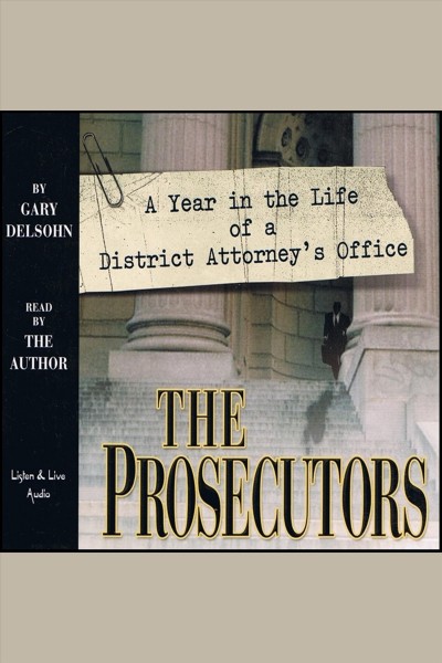 The prosecutors : a year in the life of a District attorney's office [electronic resource] / Gary Delsohn.