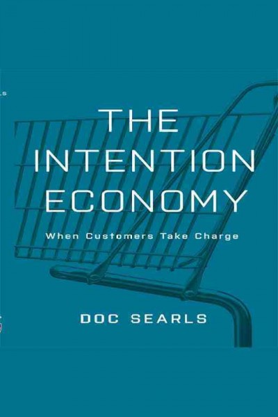 The intention economy : when customers take charge [electronic resource] / Doc Searls.