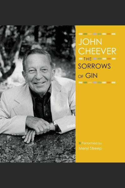The sorrows of gin [electronic resource] / John Cheever.