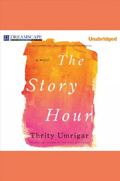 The story hour : a novel [electronic resource] / Thrity Umrigar.