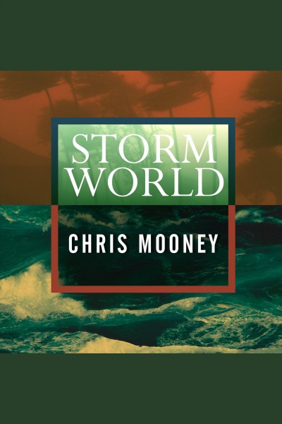 Storm world : hurricanes, politics, and the battle over global warming [electronic resource] / Chris Mooney.