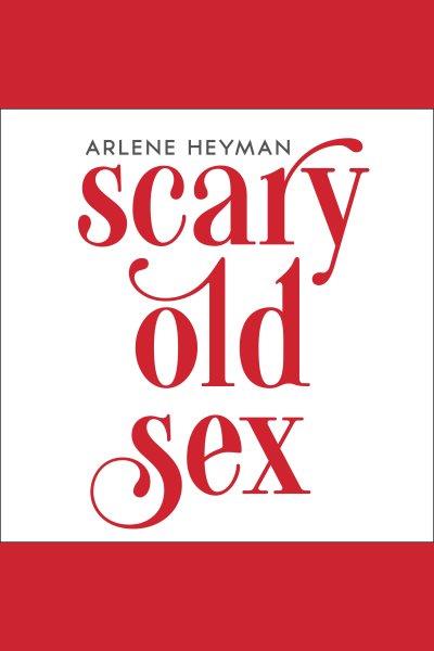 Scary old sex : stories [electronic resource] / Arlene Heyman.