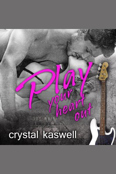 Play your heart out [electronic resource] / Crystal Kaswell.