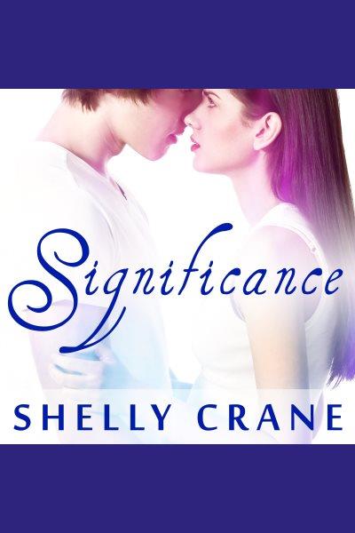 Significance : a Significance series novel [electronic resource] / Shelly Crane.