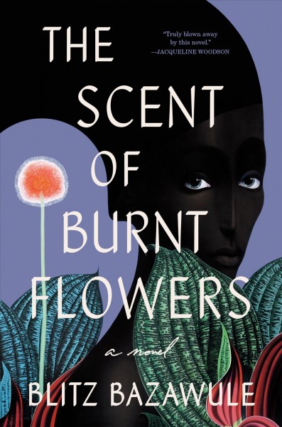 The scent of burnt flowers : a novel / Blitz Bazawule.