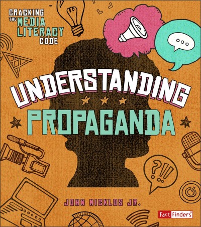 Understanding propaganda / by John Micklos Jr.