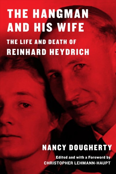 The hangman and his wife : the life and death of Reinhard Heydrich / Nancy Dougherty ; foreword by Christopher Lehmann-Haupt.