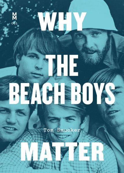 Why the Beach Boys matter / Tom Smucker.