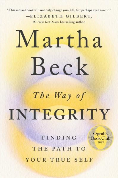 The way of integrity : finding the path to your true self / Martha Beck.