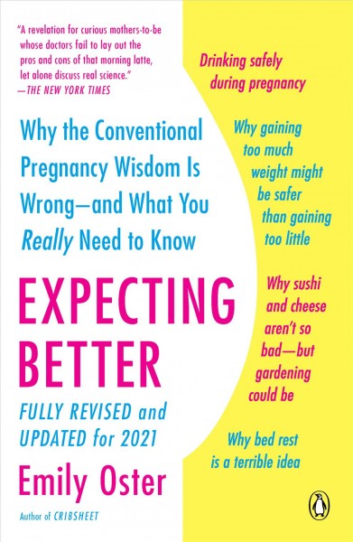 Expecting better : why the conventional wisdom is wrong-- and what you really need to know / Emily Oster.