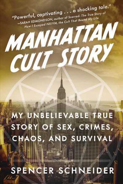 Manhattan cult story : my unbelievable true story of sex, crimes, chaos, and survival / Spencer Schneider.