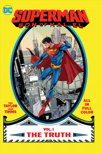 Superman : son of Kal-El. Vol. 1, The truth / Tom Taylor, writer ; John Timms, Daniele Di Nicuolo, artists ; Gabe Eltaeb, Hi-Fi, colorists ; Dave Sharpe, letterer.