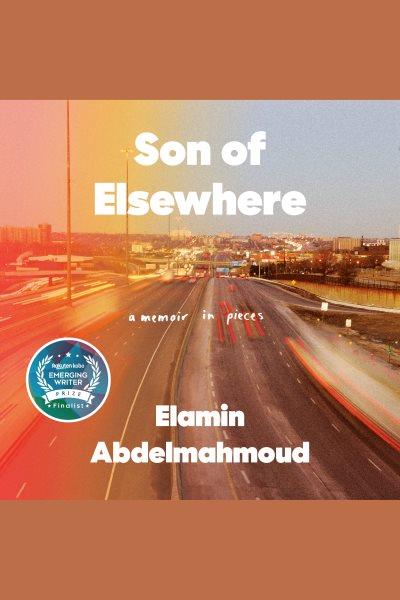 Son of elsewhere : A Memoir in Pieces / Elamin Abdelmahmoud.