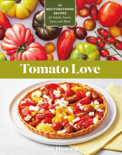 Tomato love : 44  mouthwatering recipes for salads, sauces, stews, and more / Joy Howard.