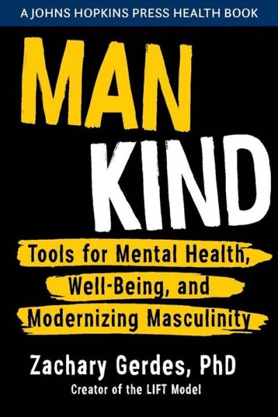 Man kind : tools for mental health, well-being, and modernizing masculinity / Zachary Gerdes, PhD ; foreword by Ronald F. Levant, EdD.