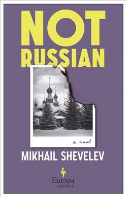 Not Russian / Mikhail Shevelev ; translated by Brian James Baer and Ellen Vayner ; afterword by Ludmila Ulitskaya.