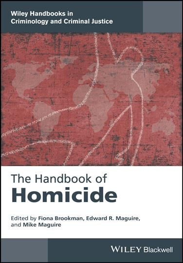The handbook of homicide / edited by Fiona Brookman, Edward R. Maguire, and Mike Maguire.