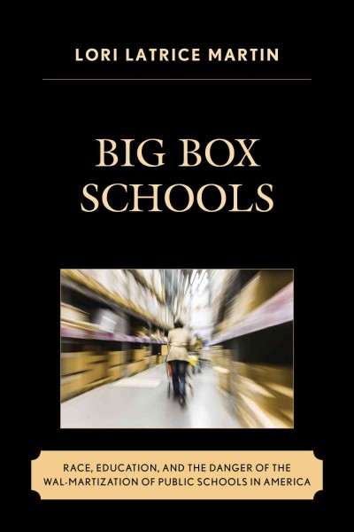 Big box schools : race, education, and the danger of the Wal-martization of public schools in America / Lori Latrice Martin.