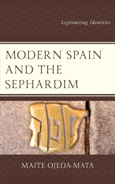 Modern Spain and the Sephardim : legitimizing identities / Maite Ojeda-Mata.