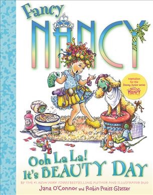 Fancy Nancy : ooh la la! it's a beauty day / written by Jane O'Connor ; illustrated by Robin Preiss Glasser.