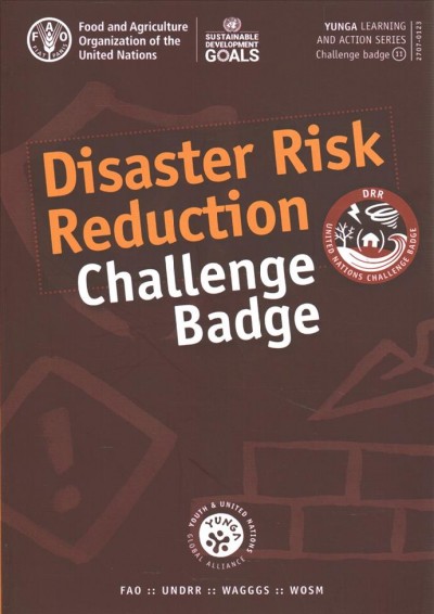 Disaster risk reduction challenge badge / developed in collaboration with Food and Agriculture Organization of the United Nations, UN Office for Disaster Risk Reduction, World Association of Girl Guides and Girl Scouts, World Organization of the Scout Movement.
