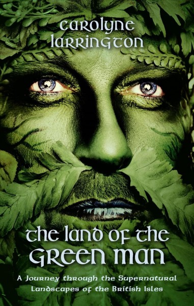 The land of the green man : a journey through the supernatural landscapes of the British Isles / Carolyne Larrington.