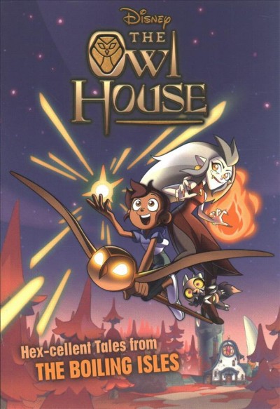 The Owl House. Hex-cellent tales from the Boiling Isles / adapted by Steve Behling ; based on episodes by John Bailey Owen and Dana Terrace ; created by Dana Terrace.