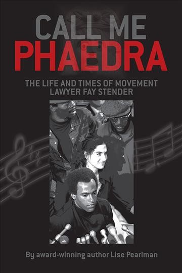 Call me Phaedra : the life and times of movement lawyer Fay Stender / by Lise Pearlman.