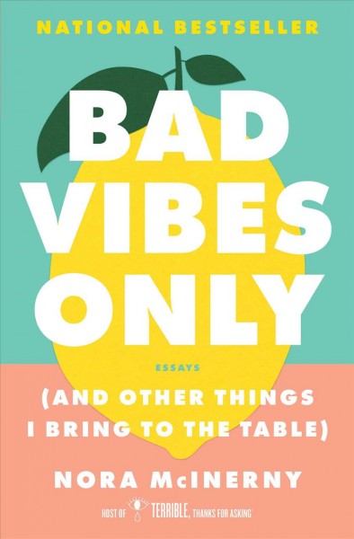 Bad vibes only : (and other things I bring to the table) : essays / Nora McInerny.