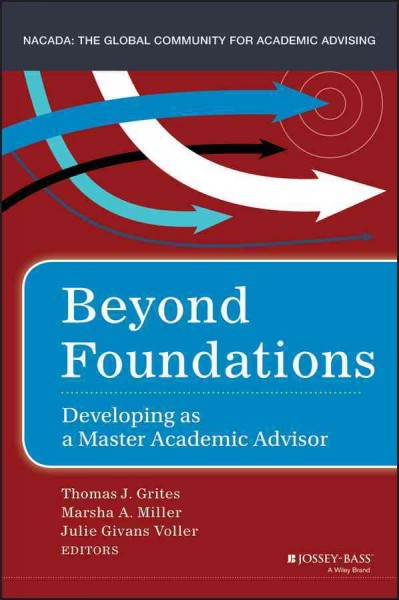Beyond foundations : developing as a master academic advisor / edited by Thomas J. Grites, Marsha A. Miller, Julie Givans Voller.