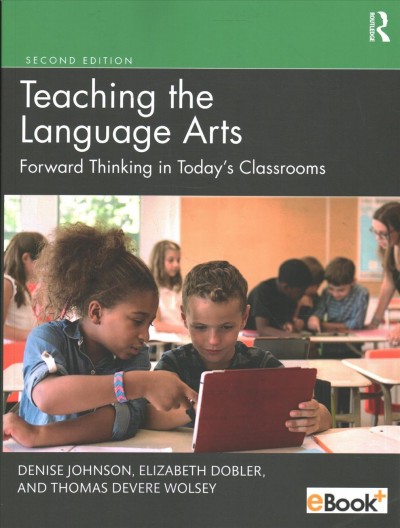 Teaching the language arts : forward thinking in today's classrooms / Elizabeth Dobler, Denise Johnson, and Thomas DeVere Wolsey.
