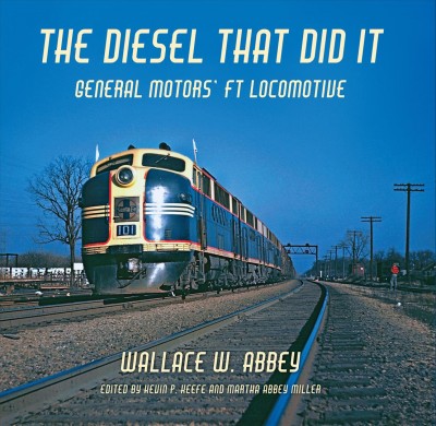 The Diesel That Did It [electronic resource] : General Motors' FT Locomotive.
