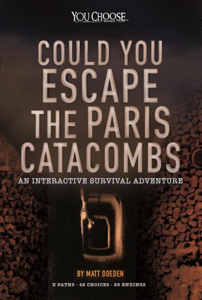 Could you escape the Paris catacombs? : an interactive survival adventure / by Matt Doeden.