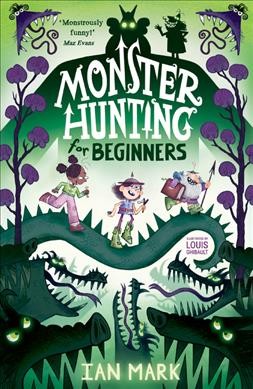 Monster hunting for beginners / Ian Mark ; illustrated by Louis Ghibault.
