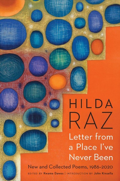 Letter from a place I've never been : new and collected poems, 1986-2020 / Hilda Raz ; edited by Kwame Dawes ; introduction by John Kinsella.