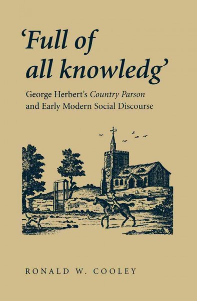 Full of all knowledg' [electronic resource] : George Herbert's Country parson and early modern social discourse / Ronald W. Cooley.