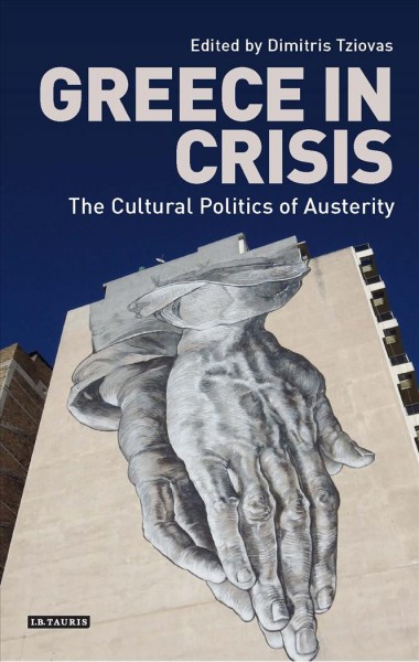 Greece in crisis : the cultural politics of austerity / edited by Dimitris Tziovas.