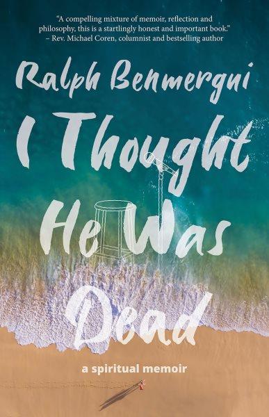 I thought he was dead : a spiritual memoir / Ralph Benmergui.
