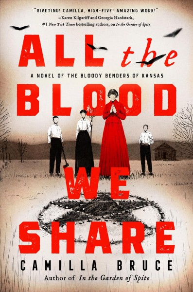 All the blood we share : a novel of the bloody Benders of Kansas / Camilla Bruce.