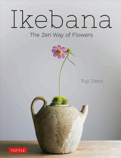 Ikebana : the Zen way of flowers / Yuji Ueno.