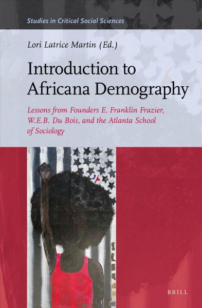 Introduction to Africana demography : lessons from founders E. Franklin Frazier, W.E.B. Du Bois, and the Atlanta School of Sociology / edited by Lori Latrice Martin.
