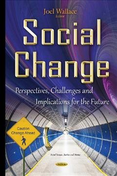 Social change : perspectives, challenges and implications for the future / Joel Wallace, editor.